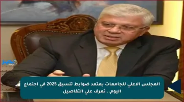المجلس الأعلى للجامعات يعتمد ضوابط تنسيق 2025 في اجتماع اليوم.. تعرف على التفاصيل